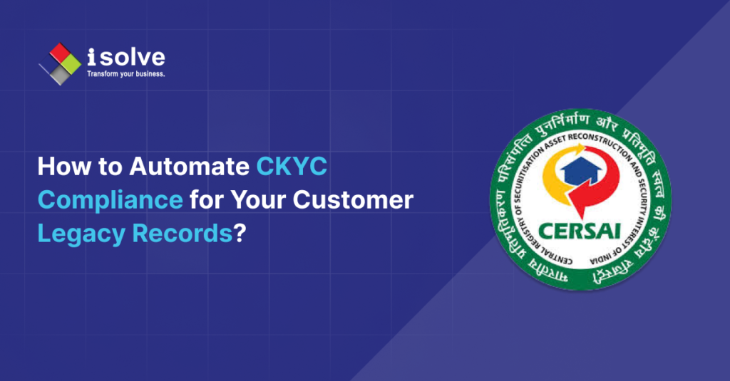 Automate CKYC Compliance for Your Customer Legacy Records